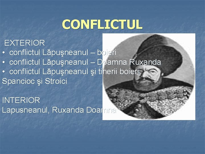CONFLICTUL EXTERIOR • conflictul Lăpuşneanul – boieri • conflictul Lăpuşneanul – Doamna Ruxanda •
