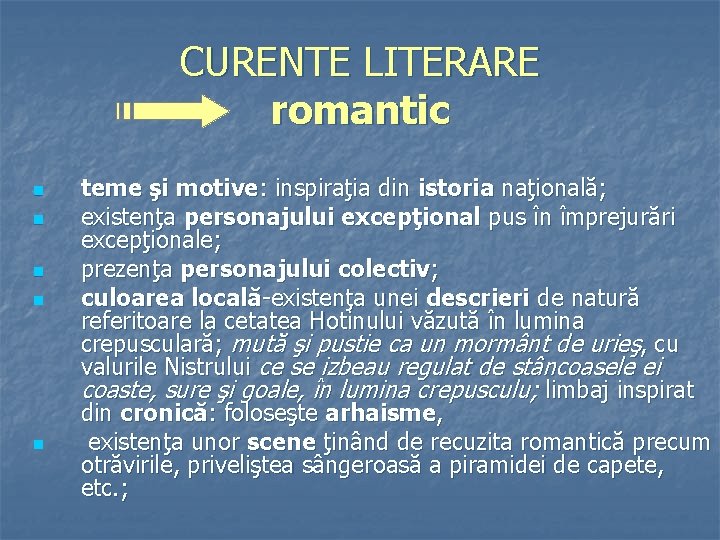CURENTE LITERARE romantic n n n teme şi motive: inspiraţia din istoria naţională; existenţa
