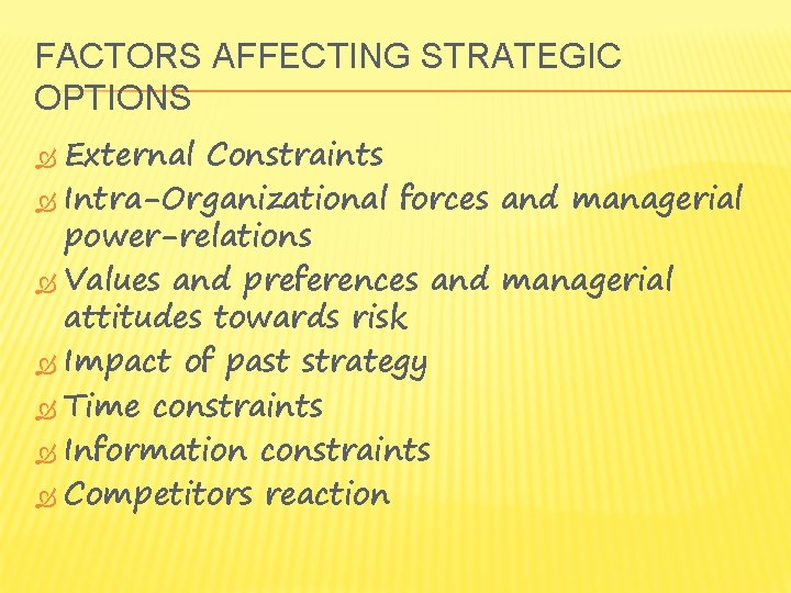 FACTORS AFFECTING STRATEGIC OPTIONS External Constraints Intra-Organizational forces and managerial power-relations Values and preferences