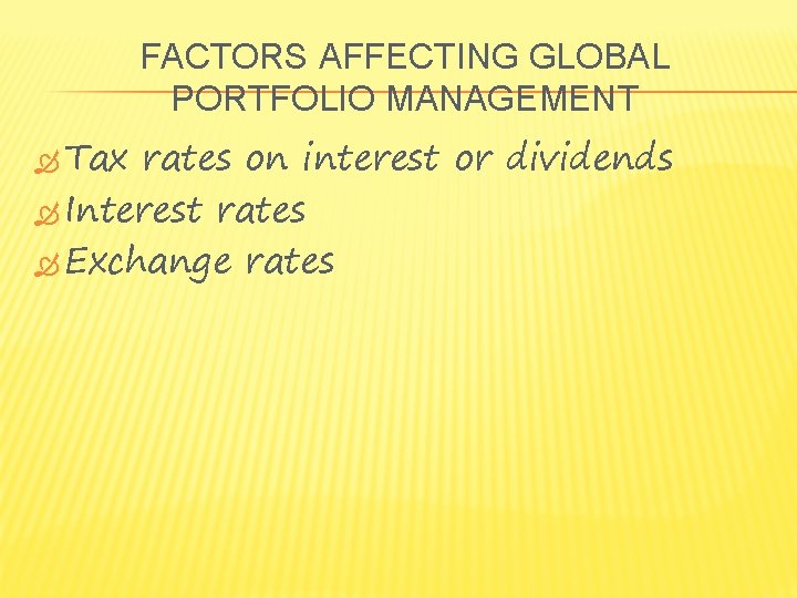 FACTORS AFFECTING GLOBAL PORTFOLIO MANAGEMENT Tax rates on interest or dividends Interest rates Exchange