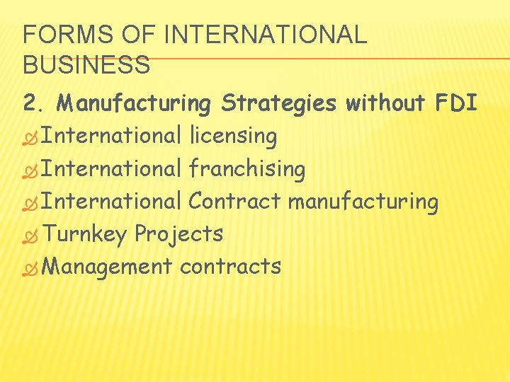 FORMS OF INTERNATIONAL BUSINESS 2. Manufacturing Strategies without FDI International licensing International franchising International