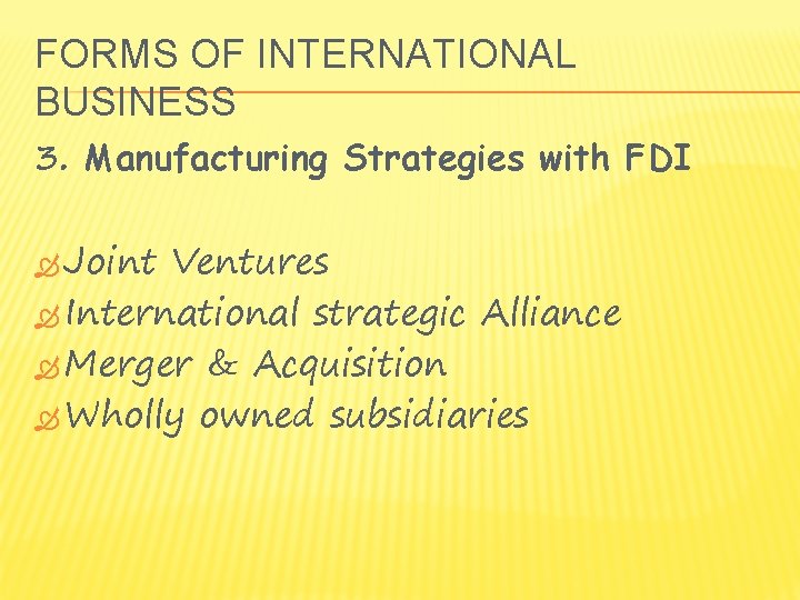 FORMS OF INTERNATIONAL BUSINESS 3. Manufacturing Strategies with FDI Joint Ventures International strategic Alliance