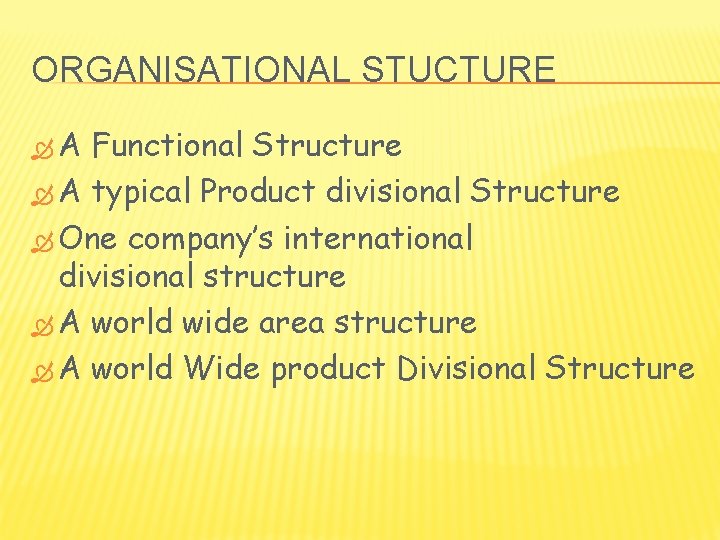 ORGANISATIONAL STUCTURE A Functional Structure A typical Product divisional Structure One company’s international divisional