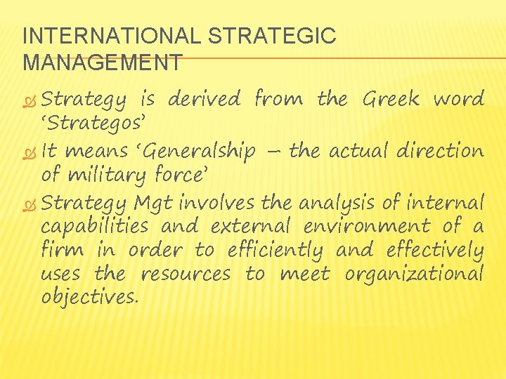 INTERNATIONAL STRATEGIC MANAGEMENT Strategy is derived from the Greek word ‘Strategos’ It means ‘Generalship