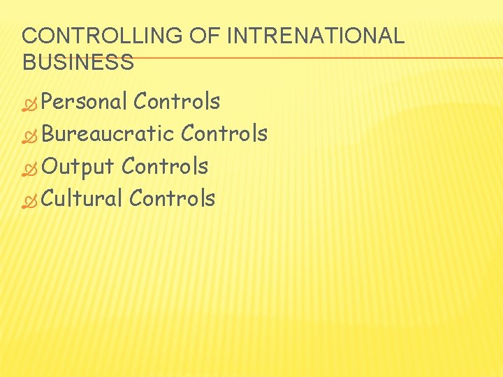 CONTROLLING OF INTRENATIONAL BUSINESS Personal Controls Bureaucratic Controls Output Controls Cultural Controls 