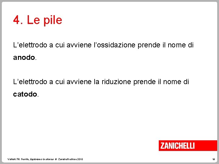 4. Le pile L’elettrodo a cui avviene l’ossidazione prende il nome di anodo. L’elettrodo
