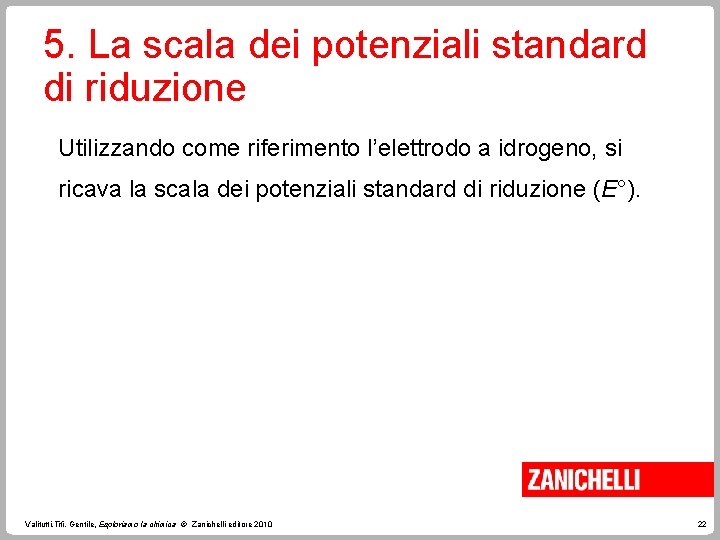5. La scala dei potenziali standard di riduzione Utilizzando come riferimento l’elettrodo a idrogeno,