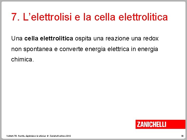 7. L’elettrolisi e la cella elettrolitica Una cella elettrolitica ospita una reazione una redox