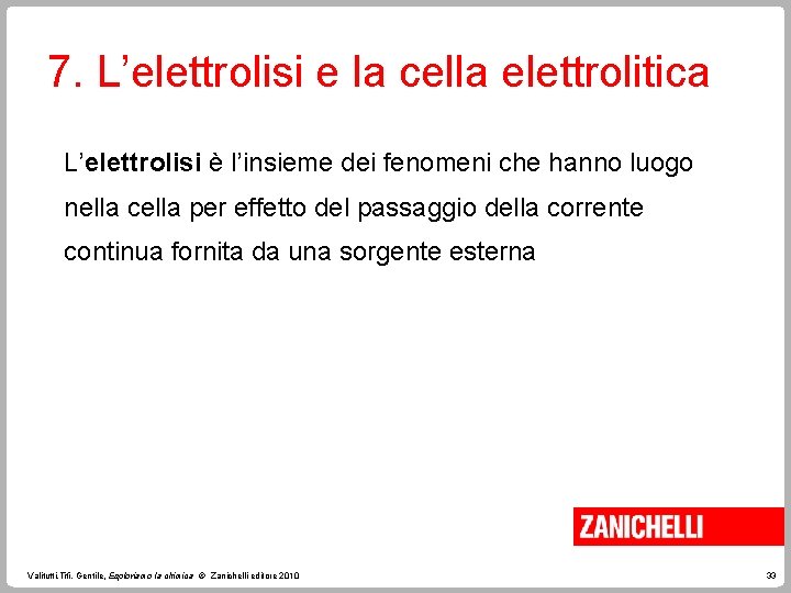 7. L’elettrolisi e la cella elettrolitica L’elettrolisi è l’insieme dei fenomeni che hanno luogo