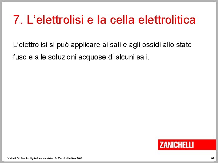 7. L’elettrolisi e la cella elettrolitica L’elettrolisi si può applicare ai sali e agli