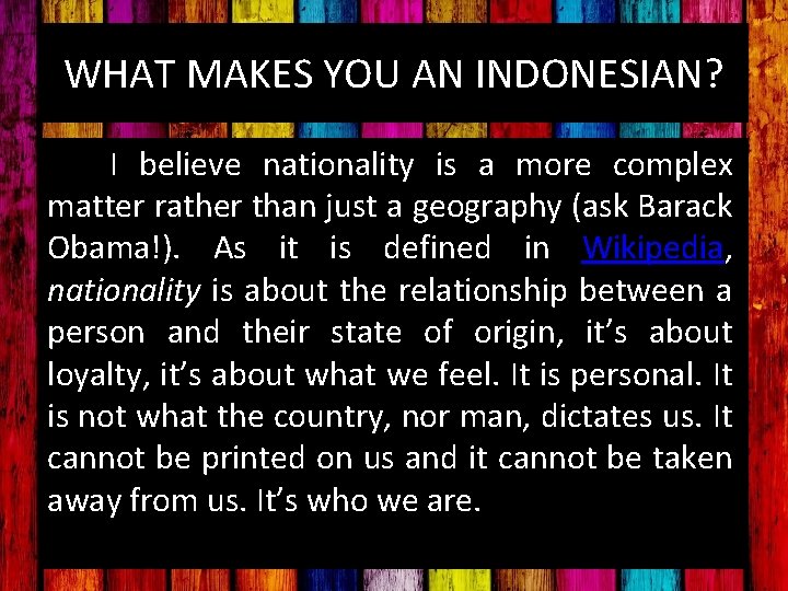 WHAT MAKES YOU AN INDONESIAN? I believe nationality is a more complex matter rather