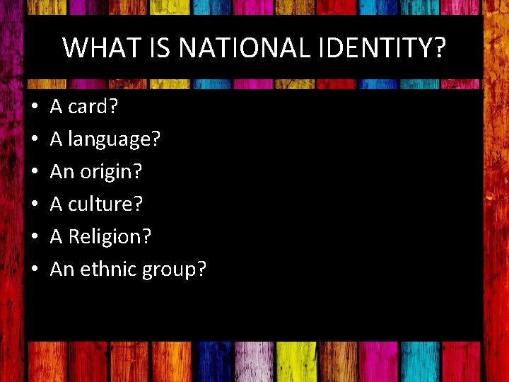 WHAT IS NATIONAL IDENTITY? • • • A card? A language? An origin? A