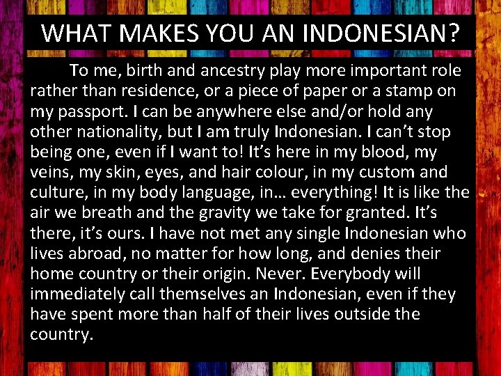 WHAT MAKES YOU AN INDONESIAN? To me, birth and ancestry play more important role