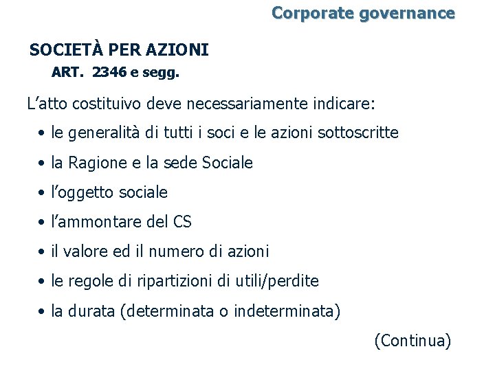 Corporate governance SOCIETÀ PER AZIONI ART. 2346 e segg. L’atto costituivo deve necessariamente indicare: