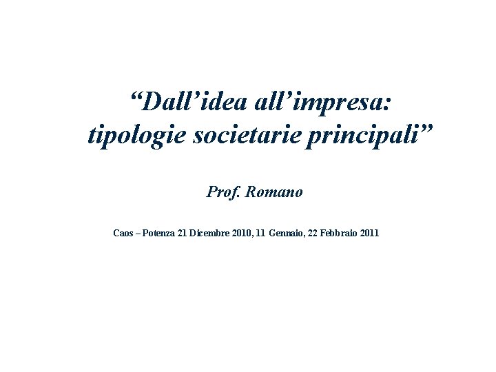 “Dall’idea all’impresa: tipologie societarie principali” Prof. Romano Caos – Potenza 21 Dicembre 2010, 11