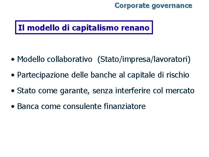 Corporate governance Il modello di capitalismo renano • Modello collaborativo (Stato/impresa/lavoratori) • Partecipazione delle