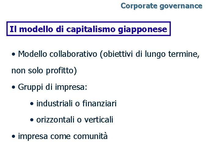 Corporate governance Il modello di capitalismo giapponese • Modello collaborativo (obiettivi di lungo termine,