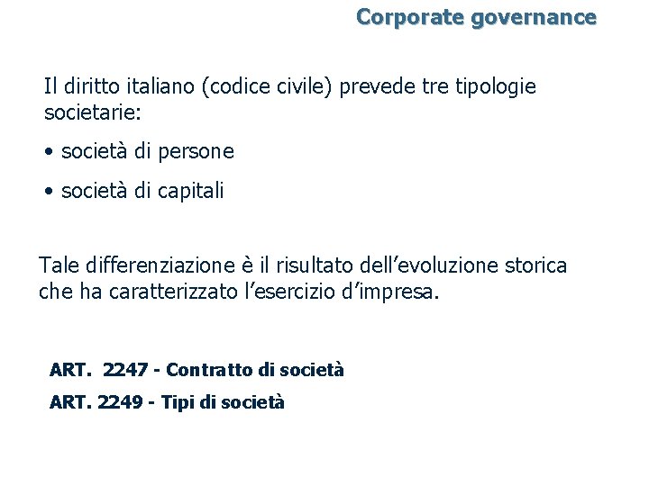 Corporate governance Il diritto italiano (codice civile) prevede tre tipologie societarie: • società di