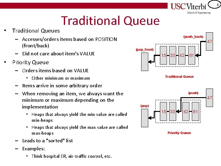 4 • Traditional Queues Traditional Queue – Accesses/orders items based on POSITION (front/back) –