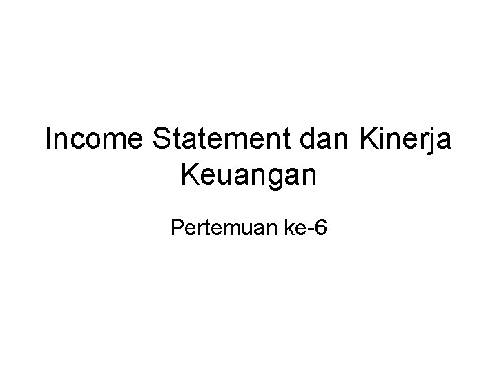 Income Statement dan Kinerja Keuangan Pertemuan ke-6 