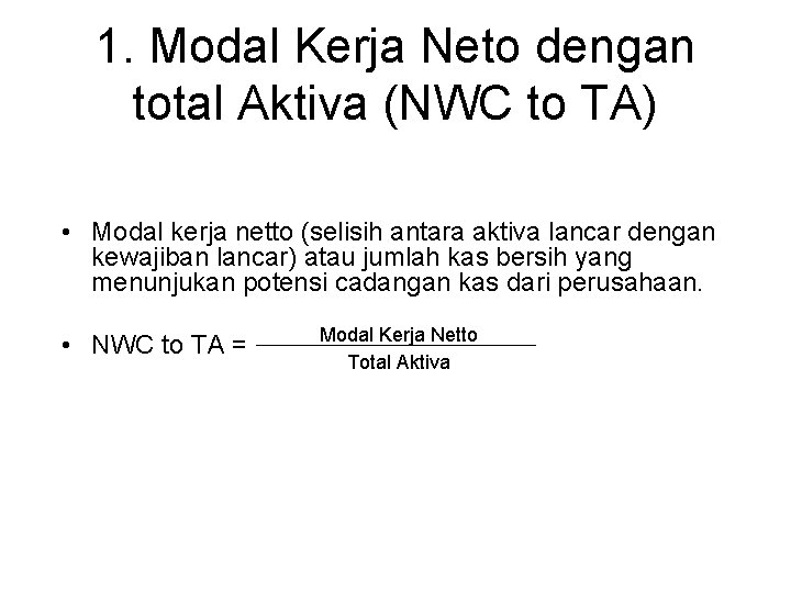 1. Modal Kerja Neto dengan total Aktiva (NWC to TA) • Modal kerja netto