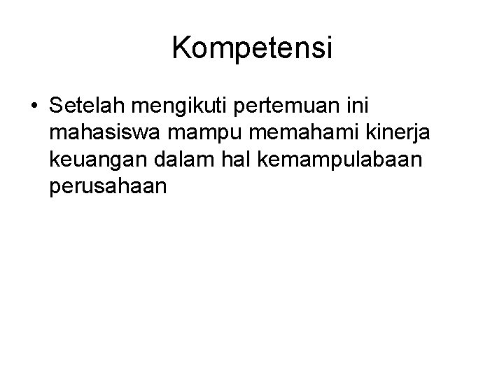 Kompetensi • Setelah mengikuti pertemuan ini mahasiswa mampu memahami kinerja keuangan dalam hal kemampulabaan