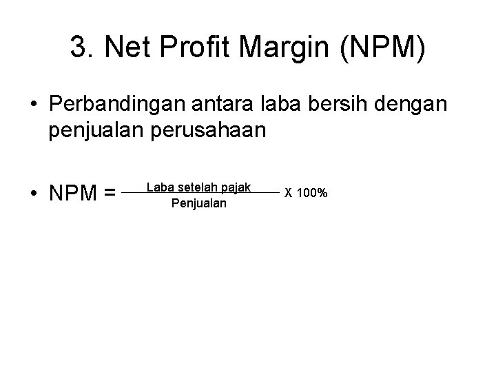 3. Net Profit Margin (NPM) • Perbandingan antara laba bersih dengan penjualan perusahaan •