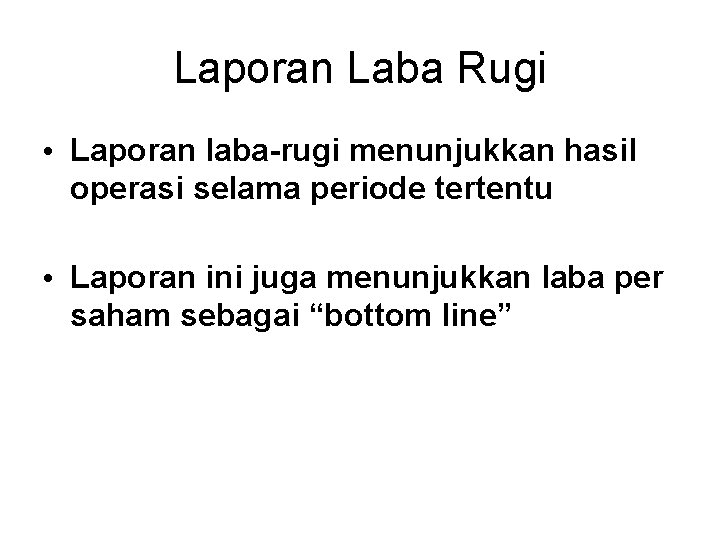Laporan Laba Rugi • Laporan laba-rugi menunjukkan hasil operasi selama periode tertentu • Laporan