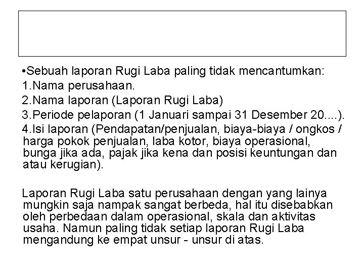  • Sebuah laporan Rugi Laba paling tidak mencantumkan: 1. Nama perusahaan. 2. Nama