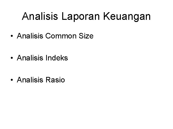 Analisis Laporan Keuangan • Analisis Common Size • Analisis Indeks • Analisis Rasio 