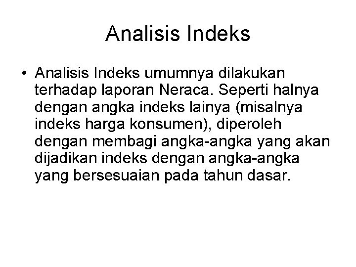 Analisis Indeks • Analisis Indeks umumnya dilakukan terhadap laporan Neraca. Seperti halnya dengan angka