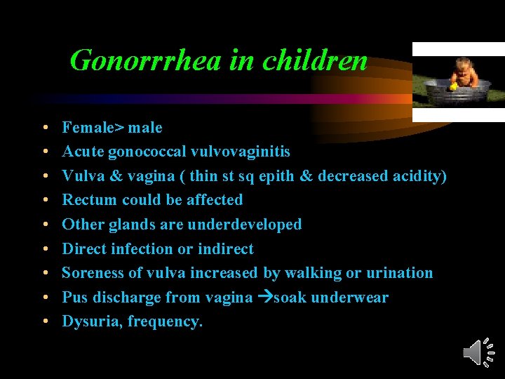 Gonorrrhea in children • • • Female> male Acute gonococcal vulvovaginitis Vulva & vagina