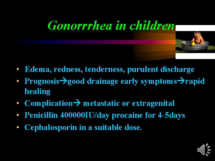 Gonorrrhea in children • Edema, redness, tenderness, purulent discharge • Prognosis good drainage early