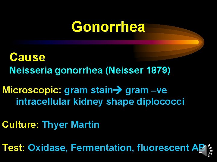 Gonorrhea Cause Neisseria gonorrhea (Neisser 1879) Microscopic: gram stain gram –ve intracellular kidney shape