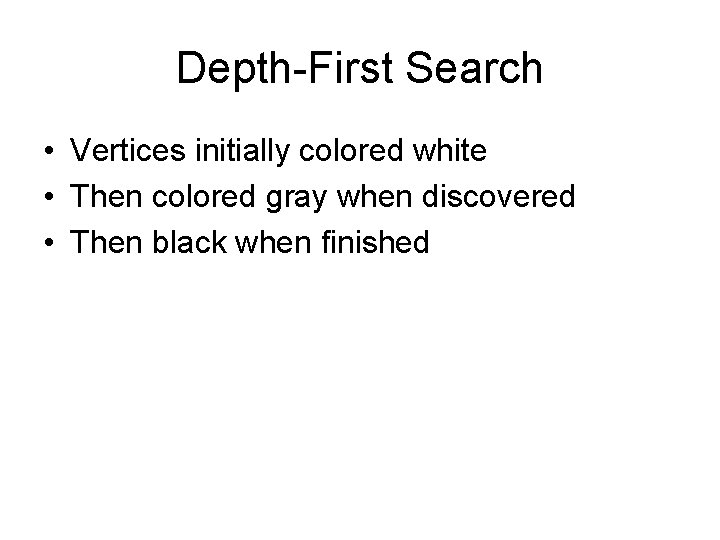 Depth-First Search • Vertices initially colored white • Then colored gray when discovered •