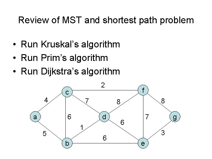 Review of MST and shortest path problem • Run Kruskal’s algorithm • Run Prim’s