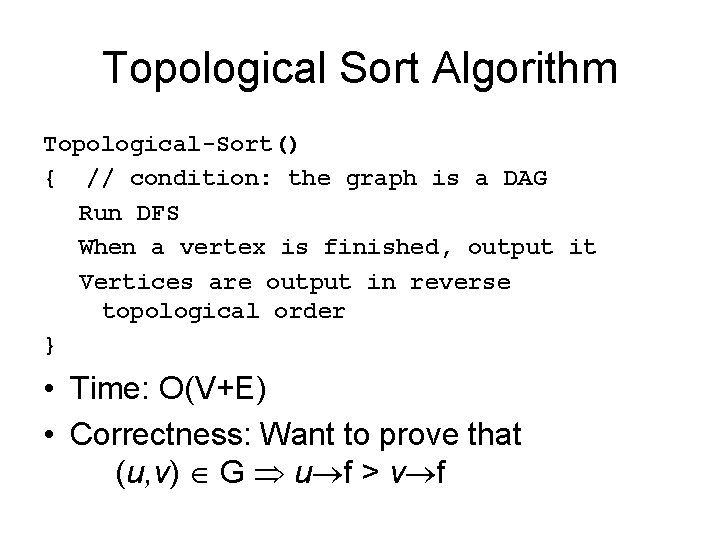 Topological Sort Algorithm Topological-Sort() { // condition: the graph is a DAG Run DFS