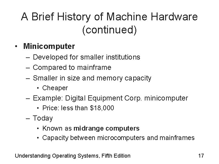 A Brief History of Machine Hardware (continued) • Minicomputer – Developed for smaller institutions