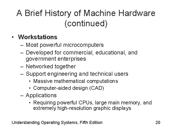 A Brief History of Machine Hardware (continued) • Workstations – Most powerful microcomputers –