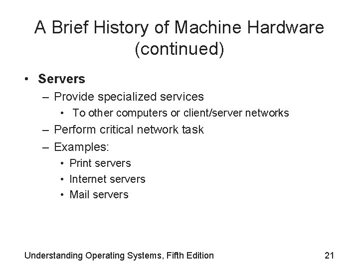 A Brief History of Machine Hardware (continued) • Servers – Provide specialized services •