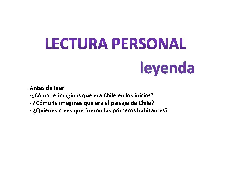 leyenda Antes de leer -¿Cómo te imaginas que era Chile en los inicios? - leyenda Antes de leer -¿Cómo te imaginas que era Chile en los inicios? -