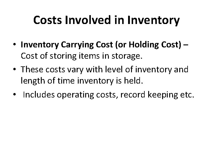 Costs Involved in Inventory • Inventory Carrying Cost (or Holding Cost) – Cost of