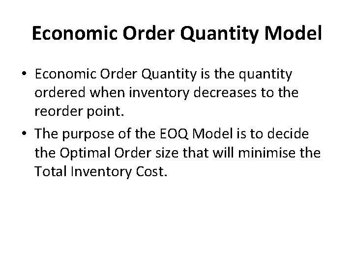 Economic Order Quantity Model • Economic Order Quantity is the quantity ordered when inventory