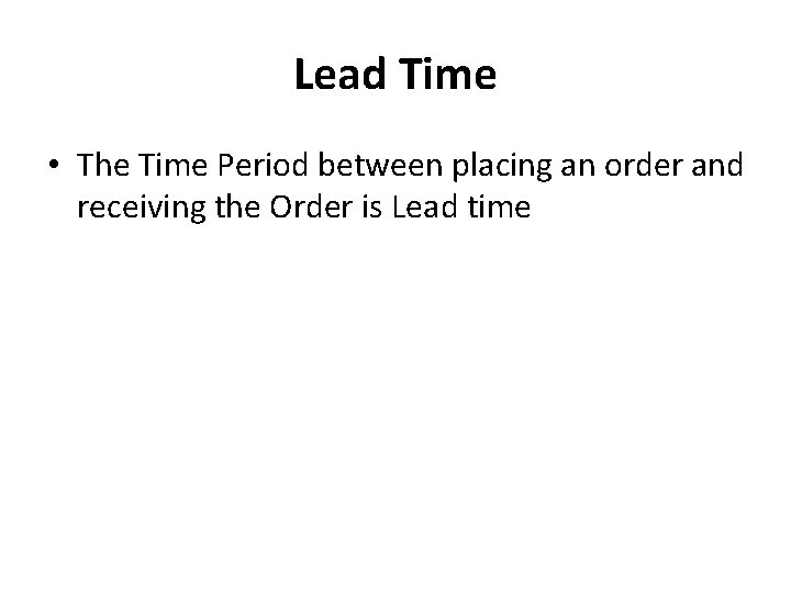 Lead Time • The Time Period between placing an order and receiving the Order