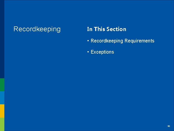 Recordkeeping In This Section • Recordkeeping Requirements • Exceptions 60 Recordkeeping In This Section • Recordkeeping Requirements • Exceptions 60