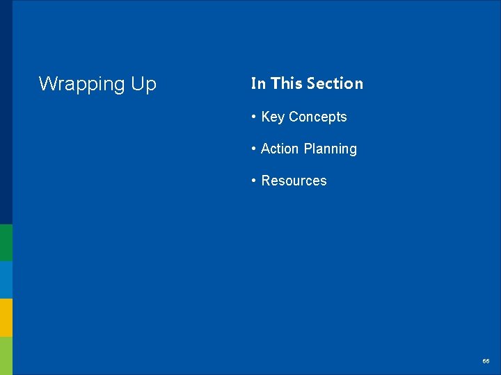 Wrapping Up In This Section • Key Concepts • Action Planning • Resources 66 Wrapping Up In This Section • Key Concepts • Action Planning • Resources 66