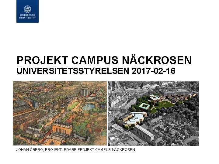 PROJEKT CAMPUS NÄCKROSEN UNIVERSITETSSTYRELSEN 2017 -02 -16 JOHAN ÖBERG, PROJEKTLEDARE PROJEKT CAMPUS NÄCKROSEN PROJEKT CAMPUS NÄCKROSEN UNIVERSITETSSTYRELSEN 2017 -02 -16 JOHAN ÖBERG, PROJEKTLEDARE PROJEKT CAMPUS NÄCKROSEN
