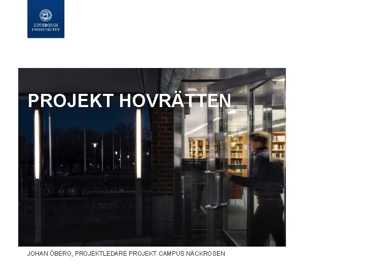 PROJEKT HOVRÄTTEN JOHAN ÖBERG, PROJEKTLEDARE PROJEKT CAMPUS NÄCKROSEN PROJEKT HOVRÄTTEN JOHAN ÖBERG, PROJEKTLEDARE PROJEKT CAMPUS NÄCKROSEN