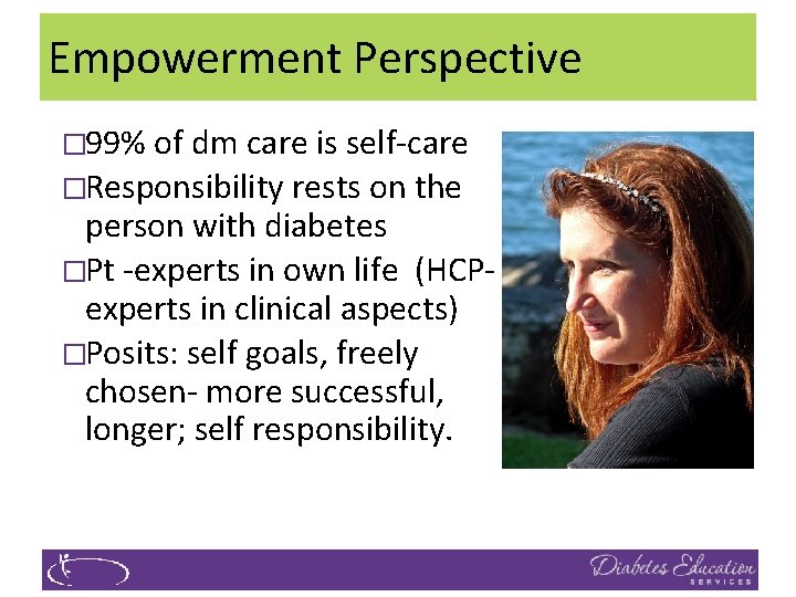 Empowerment Perspective � 99% of dm care is self-care �Responsibility rests on the person