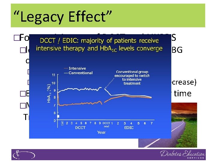 “Legacy Effect” �For participants of DCCT and UKPDS �long lasting benefit of early intensive